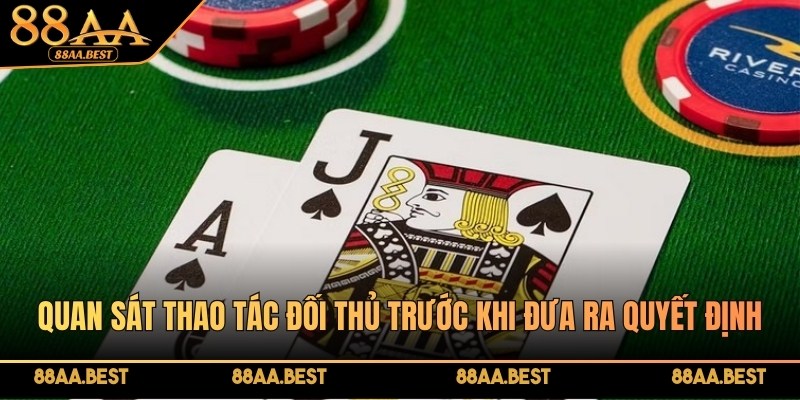 Quan sát thao tác đối thủ trước khi đưa ra quyết định đặt cược