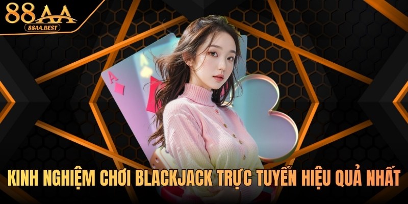 Kinh Nghiệm Chơi Blackjack Trực Tuyến Tại Casino 88AA 7 Kinh nghiệm chơi Blackjack trực tuyến từ chuyên gia 88AA