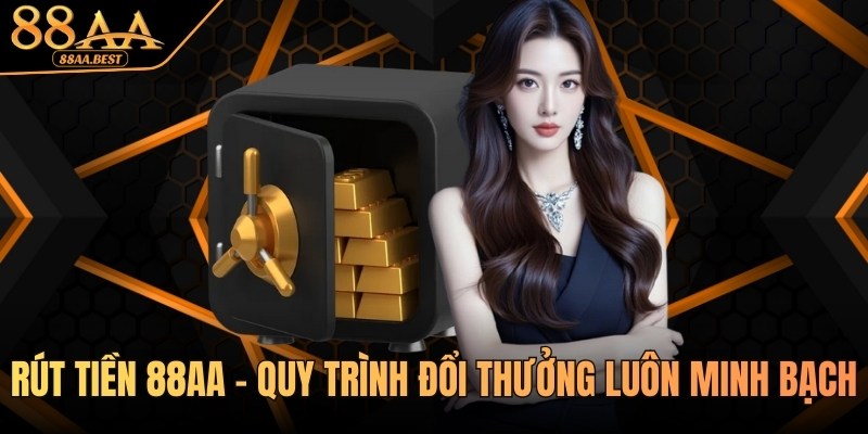 Rút Tiền 88AA - Quy Trình Đổi Thưởng Luôn Minh Bạch 1 Rút tiền 88AA