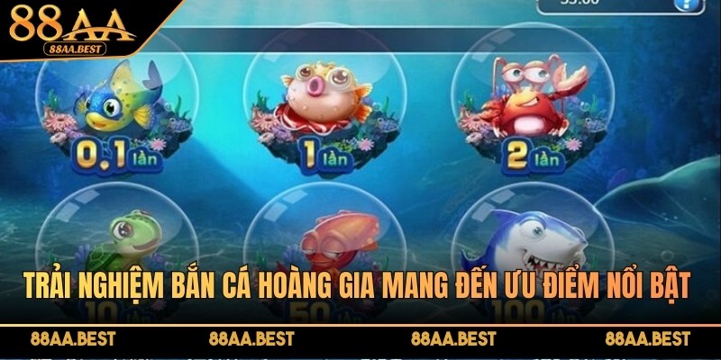Trải nghiệm Bắn cá Hoàng Gia mang đến ưu điểm nổi bật riêng, đầy cuốn hút