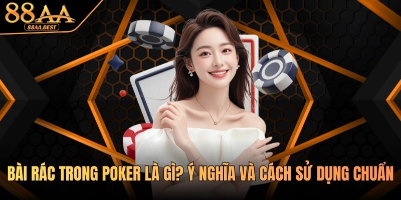 Bài Rác Trong Poker Là Gì? Chiến Thuật Xử Lý Tại 88AA 4 Tìm hiểu bài rác trong poker là gì tại 88AA