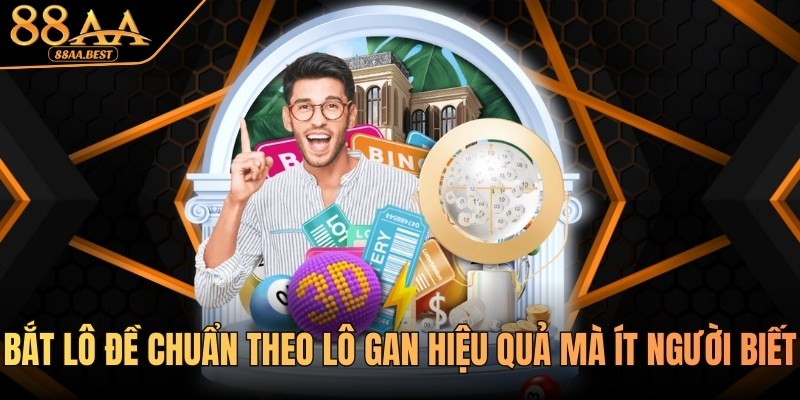 Bắt Lô Đề Chuẩn Theo Lô Gan 88AA - Cách Soi Và Nuôi Khung 1 bắt lô đề chuẩn theo lô gan cùng 88AA