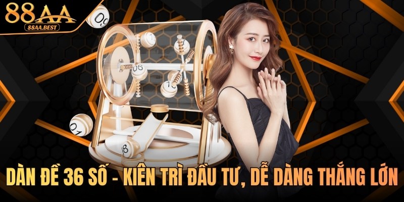 Dàn đề 36 Số - Hướng Dẫn Lập Dàn Đề 36 Số Chuẩn Tại 88AA 5 dàn đề 36 số tại 88aa
