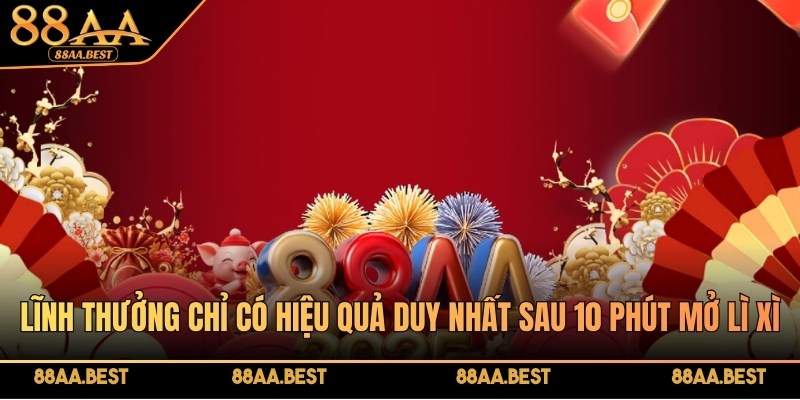 Lĩnh thưởng chỉ có hiệu quả duy nhất sau 10 phút mở lì xì